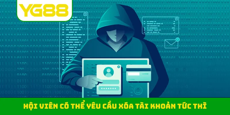 Hội viên có thể yêu cầu xóa tài khoản tức thì