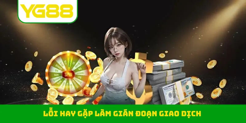Lỗi hay gặp làm gián đoạn giao dịch