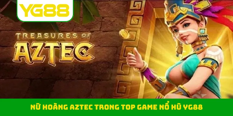 Nữ Hoàng Aztec trong top game nổ hũ YG88