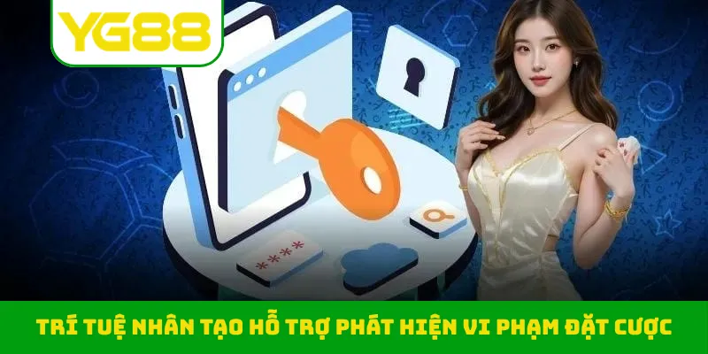 Trí tuệ nhân tạo hỗ trợ phát hiện vi phạm đặt cược